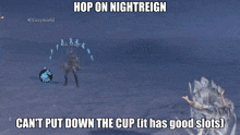 a screenshot of a video game that says hop on nightreign can t put down the cup it has good slots