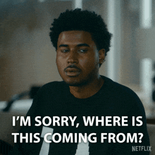 a man in a black shirt says i 'm sorry where is this coming from netflix