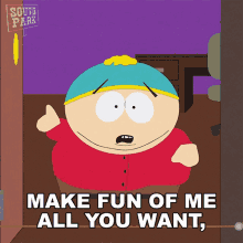 Make Fun Of Me All You Want But I Will Have The Last Laugh GIF - Make Fun Of Me All You Want But I Will Have The Last Laugh Eric Cartman GIFs