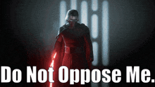 a picture of a person holding a red light saber with the words do not oppose me below them