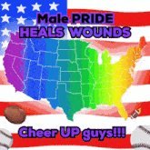 a rainbow map of the united states with the words male pride heals wounds cheer up guys