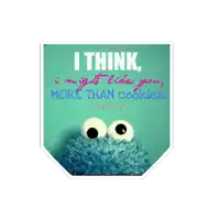 a cookie monster with a quote that says i think i might like your more than cookies
