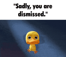 a cartoon duck with the words " sadly you are dismissed " written above it