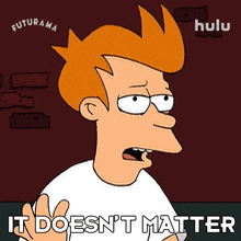 it doesnt matter philip j fry futurama never mind whatever