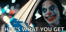a clown is smiling and looking out of a car window with the words `` that 's what you get '' written below him .