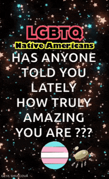 lgbtq native americans has anyone told you lately how truly amazing you are ?