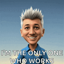 a cartoon of a man with the words i 'm the only one who works below him