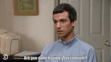 a man says " are you done having your tantrum " in front of a door