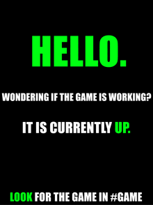 a black background with green text that reads hello wondering if the game is working it is currently up look for the game in #game