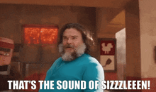 a man with a beard says that 's the sound of sizzzleeen