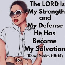 the lord is my strength and my defense he has become my salvation ( read psalm 118 : 14 )