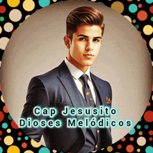 a picture of a man in a suit with the words cap jesusito dioses melodicos below him
