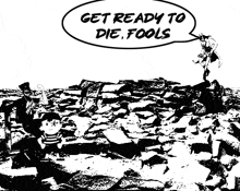 a black and white drawing with a speech bubble that says " get ready to die fools "