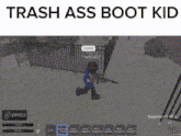 a person is holding a gun in a video game and the words trash ass boot kid are above them .