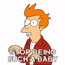 stop being such a baby philip j fry futurama stop whining quit complaining