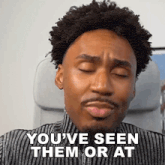 a man with curly hair and a beard is saying you 've seen them or at