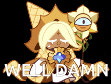 a cartoon character with a flower and the words well damn below it