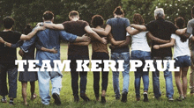 a group of people standing in a field with their arms around each other with the words team keri paul above them