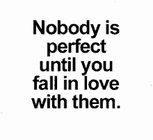Quote Nobody Is Perfect Until You Fall In Love With Them GIF
