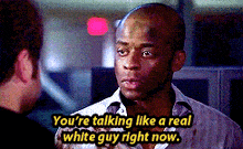 a man talking to another man with the words " you 're talking like a real white guy right now " above him