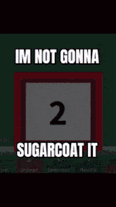 a green background with a white square with the number 2 on it and the words im not gonna sugarcoat it