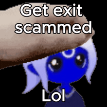 a picture of a blue girl with the words get exit scammed lol on it