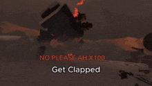 a screenshot of a video game that says no please ah x100 get clapped