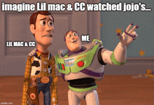 woody and buzz lightyear from toy story with the caption imagine lil mac & cc watched jojo 's me