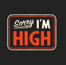 a black sign that says sorry i 'm high