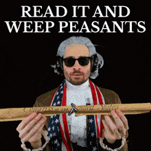 a man wearing a wig and sunglasses holds a scroll that says read it and weep peasants