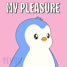 a cartoon penguin says " my pleasure " in white letters