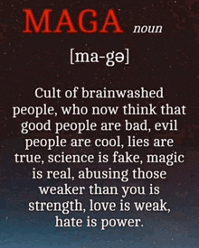 maga noun that says cult of brainwashed people who now think that good people are bad evil people are cool lies are true science is fake magic