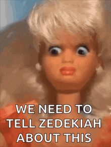 a close up of a doll with the words we need to tell zedekiah about this