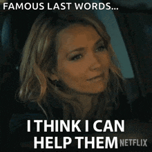 a woman is sitting in a car with the words famous last words ... i think i can help them netflix .