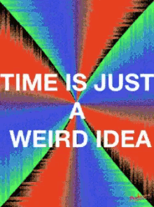 Time Is Just A Weird Idea Time Relevance GIF - Time Is Just A Weird Idea Time Relevance Psychedelic Art GIFs