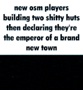 a meme that says new osm players building two shitty huts then declaring they re the emperor of a brand new town