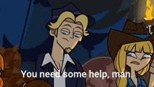 a cartoon of a man and a woman saying you need some help man .