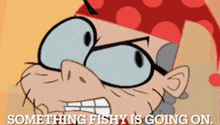 a cartoon character with glasses and a hat says something fishy is going on ..