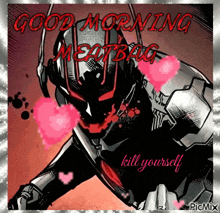 a picture of a robot with the words good morning meatbag kill yourself on it