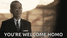 a man in a suit and tie is saying " you 're welcome homo "