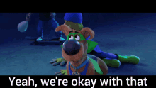 yeah were okay with that scooby doo scoob scooby shaggy