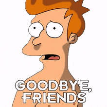 goodbye friends philip j fry futurama see you again my friends farewell to you my friends