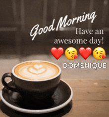 a cup of coffee on a saucer with the words good morning have an awesome day dominicque