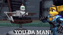 a cartoon character is standing next to a robot and says you da man .