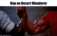 two men shaking hands with the words hop on desert wanderer above them .