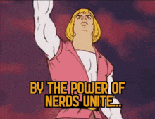 he man from masters of the universe is saying by the power of nerds unite