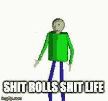shit rolls shit life shit rolls shit life