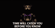 time will catch you before you know catch you time before you know bear