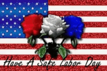 happy labor day weekend labor day weekend2018 have a safe labor day red white and blue roses