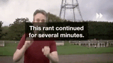 a man in a red shirt stands in front of a sign that says " this rant continued for several minutes "